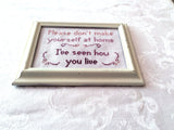 Please Don't Make Yourself At Home, I've Seen How You Live Cross Stitch Pattern