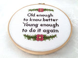 Old Enough To Know Better, Young Enough To Do It Again Cross Stitch Pattern