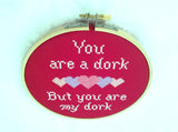 You Are A Dork, But You Are My Dork Cross Stitch Pattern